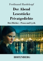 Der Abend / Lesestücke / Privatgedichte: Drei Bücher - Prosa und Lyrik (German Edition) 3743754339 Book Cover