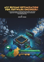 ATS Resume Optimization for Software Engineers: A Practical Guide to Crafting Keyword-Rich, Recruiter-Approved Technical Resumes That Pass Automated Screening Systems B0H2GVPTWH Book Cover