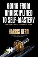 Going from Undisciplined to Self Mastery: Five Simple Steps to Get You There 1940192706 Book Cover