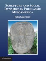 Sculpture and Social Dynamics in Preclassic Mesoamerica 1107012465 Book Cover