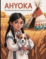 Ahyoka: The Little Cherokee Girl Living in the Prairie B0FF9SLSFK Book Cover