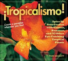¡Tropicalismo!: Spice Up Your Garden with Cannas, Bananas, and 93 Other Eye-Catching Tropical Plants 0881929476 Book Cover