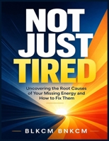 Not Just Tired: Uncovering the Root Causes of Your Missing Energy and How to Fix Them B0H2QGJMBL Book Cover