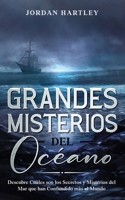 Grandes Misterios del Océano: Descubre Cuáles son los Secretos y Misterios del Mar que han Confundido más al Mundo (Spanish Edition) 1646948556 Book Cover