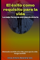 El éxito como requisito para la Vida: La mejor forma de vivir para la victoria (Spanish Edition) B0FPRHP3Z4 Book Cover