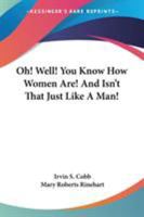 Oh! Well! You Know How Women Are! And Isn't That Just Like A Man! 1977594107 Book Cover