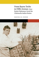 From Bayou Teche to Fifth Avenue: How Basket Diplomacy Saved the Chitimacha Indian Nation (New Visions in Native American and Indigenous Studies) 1496246691 Book Cover