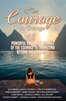 The Courage to Change: 12 Powerful and Brave Stories of the Courage to Transcend Beyond the Darkness 1999203909 Book Cover
