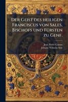 Der Geist Des Heiligen Franciscus Von Sales, Bischofs Und Fursten Zu Genf: Aus Den Franzosischen Schriften Johann Peters Camus ... Und ... Vermehrt... 1278666249 Book Cover