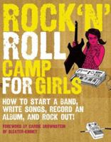 The Rock 'n' Roll Camp for Girls: How to Start a Band, Write Songs, Record an Album, and Rock Out 0811852229 Book Cover