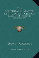 The Scriptural Character of the English Church: Considered in a Series of Sermons; with Notes and Illustrations 1357129300 Book Cover
