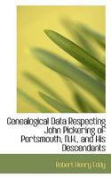 Genealogical Data Respecting John Pickering of Portsmouth, N.H., and His Descendants 1277211825 Book Cover