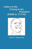 Letters to the (Trying to be) President (9/9/08 to 12/25/09) 0557269547 Book Cover