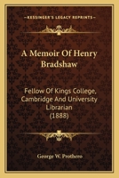 A Memoir Of Henry Bradshaw, Fellow Of King's College, Cambridge, And University Librarian 1017755965 Book Cover