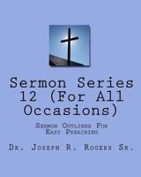 Sermon Series#12 (for All Occasions): Sermon Outlines for Easy Preaching 1453736808 Book Cover