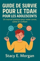 GUIDE DE SURVIE POUR LE TDAH POUR LES ADOLESCENTS: Un manuel pratique pour rester concentré, calme et confiant (French Edition) B0F6MZLG4K Book Cover