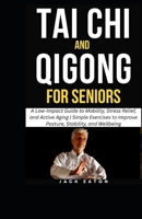 TAI CHI AND QIGONG FOR SENIORS: A Low-Impact Guide to Mobility, Stress Relief, and Active Aging | Simple Exercises to Improve Posture, Stability, and Wellbeing (Healthy Living for Seniors) B0GQLH4QRF Book Cover