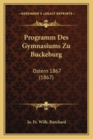 Programm Des Gymnasiums Zu Buckeburg: Ostern 1867 (1867) 1160849706 Book Cover