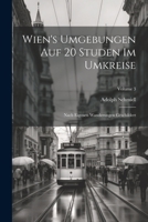 Wien's Umgebungen Auf 20 Studen Im Umkreise: Nach Eigenen Wanderungen Geschildert; Volume 3 1021784486 Book Cover
