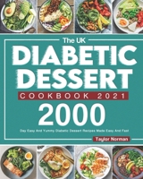 The UK Diabetic Dessert Cookbook 2021: 2000-Day Easy And Yummy Diabetic Dessert Recipes Made Easy And Fast null Book Cover