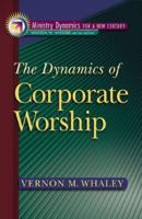 The Dynamics of Corporate Worship (Ministry Dynamics for a New Century) 0801091098 Book Cover