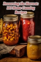 Preserving the Harvest: 103 Home Canning Recipes B0CH2CM8Y2 Book Cover