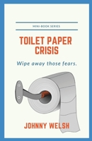 Toilet Paper Crisis : Wipe Away Those Fears 0996307826 Book Cover