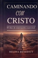 CAMINANDO CON CRISTO: 40 días de renovación cuaresmal (Spanish Edition) B0GQHLRLCM Book Cover