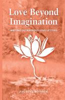 Love Beyond Imagination: Writing Outrageous Love Letters 1502311402 Book Cover