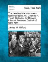 The Leather Manufacturers National Bank, vs. Charles H. Treat, Collector for Second Internal Revenue District of New York 1275092675 Book Cover