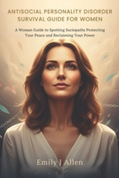 Antisocial Personality Disorder Survival Guide for Women: A Woman Guide to Spotting Sociopaths Protecting Your Peace and Reclaiming Your Power B0FV82PPGP Book Cover