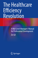 The Healthcare Efficiency Revolution: A Mid-Level Managers’ Manual for Professional Development 3030612341 Book Cover