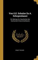 Von G.E. Schulze Zu A. Schopenhauer: Ein Beitrag Zur Geschichte Der Kantischen Erkenntnistheorie 1019009284 Book Cover