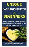 Unique CANNABIS BUTTER for BEGINNERS: Detailed Guide on How to Make Cannabutter, Cannabutter Recipes, Errors to Avoid, the Vital Dosage for You & So Much More B08BF44LBH Book Cover