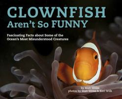 Clownfish Aren't So Funny: Fascinating Facts about Some of the Ocean’s Most Misunderstood Creatures 1454923806 Book Cover