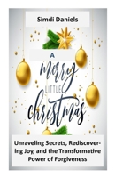 A MERRY LITTLE CHRISTMAS: Unraveling Secrets, Rediscovering Joy, and the Transformative Power of Forgiveness B0CRDW5TLN Book Cover
