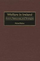 Welfare in Ireland: Actors, Resources, and Strategies 0275972887 Book Cover