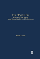 The Waste Fix: Seizures of the Sacred from Upton Sinclair to the Sopranos (Literary Criticism and Cultural Theory) 1138986933 Book Cover
