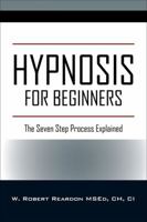 Hypnosis For Beginners: The Seven Step Process Explained 1478782137 Book Cover