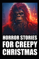 Horror Stories For Creepy Christmas: Vol 3. (Cryptid Encounters,Deep Woods and Scary Camping True Scary Stories) (Christmas Horror Stories) B0CP5Z7Q1X Book Cover