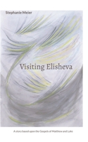 Visiting Elisheva: A story based upon the Gospels of Matthew and Luke 375682814X Book Cover