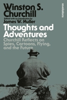 Thoughts and Adventures: Churchill Reflects on Spies, Cartoons, Flying, and the Future 1555841686 Book Cover