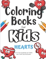 Coloring Books For Kids Hearts With Fun Coloring Patterns And Shape Backgrounds: Coloring Book with Fun Creative and Imagination Inspiring Designs for Kids and Adults of All Ages. Great for Mindfulnes B084DH2Y1K Book Cover
