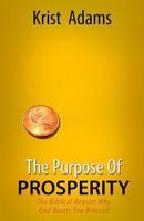 The Purpose of Prosperity: The Biblical Reason Why God Wants You Blessed 1494407639 Book Cover