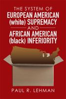 The System of European American (White) Supremacy and African American (Black) Inferiority 1514475243 Book Cover