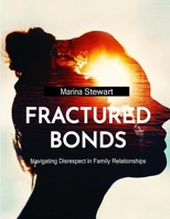 Fractured Bonds: Navigating Disrespect in Family Relationships 1779484372 Book Cover