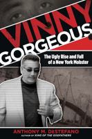 Vinny Gorgeous: The Ugly Rise and Fall of a New York Mobster 0762785411 Book Cover