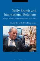 Willy Brandt and International Relations: Europe, the USA and Latin America, 1974-1992 135016352X Book Cover