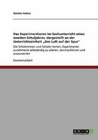 Das Experimentieren im Sachunterricht eines zweiten Schuljahres, dargestellt an der Unterrichtseinheit „Der Luft auf der Spur": Die Schülerinnen und ... und auszuwerten 3640305906 Book Cover
