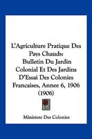 L'Agriculture Pratique Des Pays Chauds: Bulletin Du Jardin Colonial Et Des Jardins D'Essai Des Colonies Francaises, Annee 6, 1906 (1906) 1168483476 Book Cover